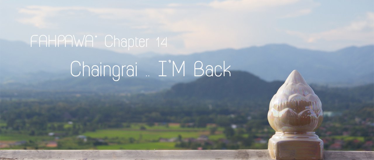 cover fahpawa* Chapter 14 :: เชียงรายที่เดิม เพิ่มเติมคือ ทัวร์ไหว้พระจ้าา