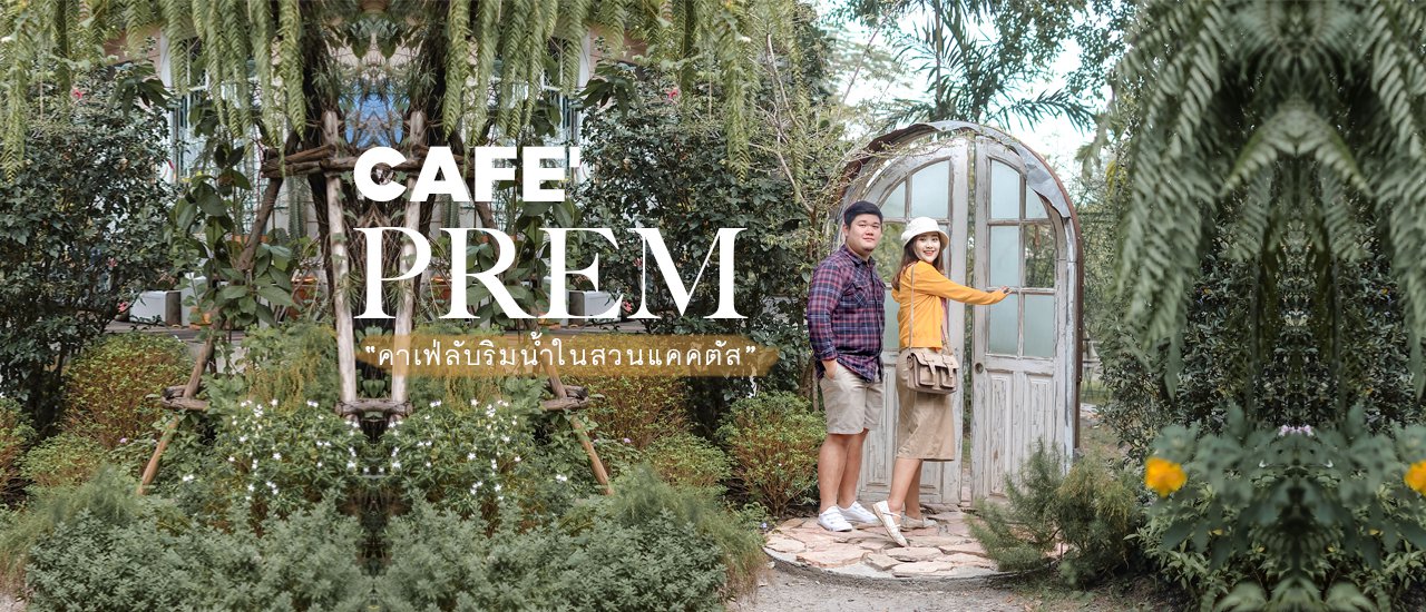 cover 🏡 Prem Café 🌵n The Garden ► คาเฟ่ลับริมน้ำในสวนแคคตัส