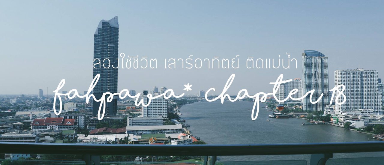 cover fahpawa* Chapter 18 :: เสาร์อาทิตย์ลองไปใช้ชีวิตริมแม่น้ำดูไหม : )