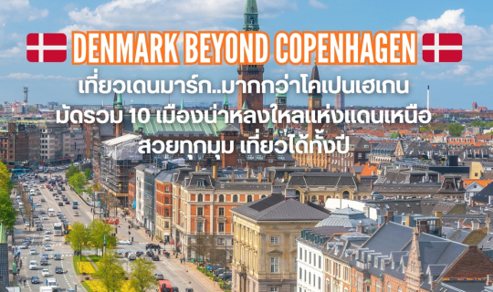 Cover 🇩🇰 เที่ยวเดนมาร์ก...มีมากกว่าโคเปนเฮเกน เปิดเส้นทางใหม่สู่ 10 เมือ...