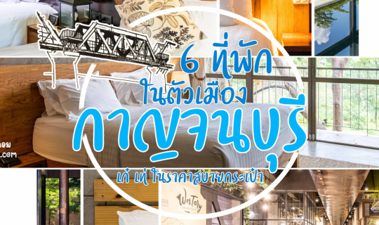 Cover 6 ที่พักในตัวเมืองกาญจนบุรี เก๋ เท่ ในราคาสบายกระเป๋า...