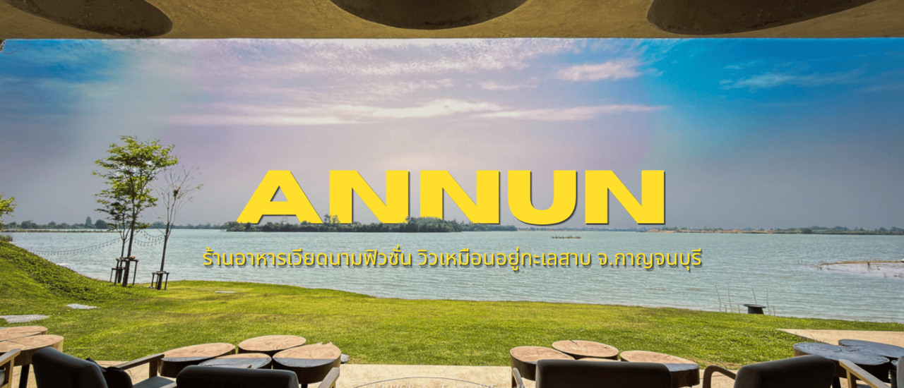 cover คาเฟ่ ร้านอาหาร "เวียดนามฟิวชั่น" ริมสายน้ำ @Annun กาญจนบุรี