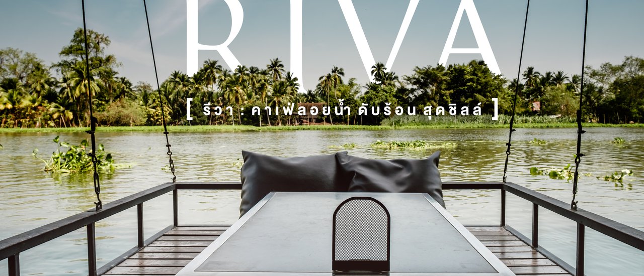 cover << Lazy Coup >> RIVA floating cafe : คาเฟ่ลอยน้ำ ดับร้อน สุดชิลล์