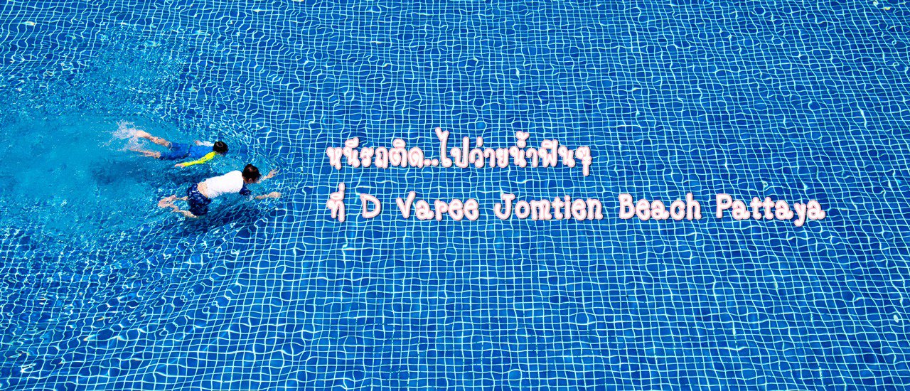 cover หนีรถติด..ไปว่ายน้ำฟินๆที่ D Varee กันมั้ย